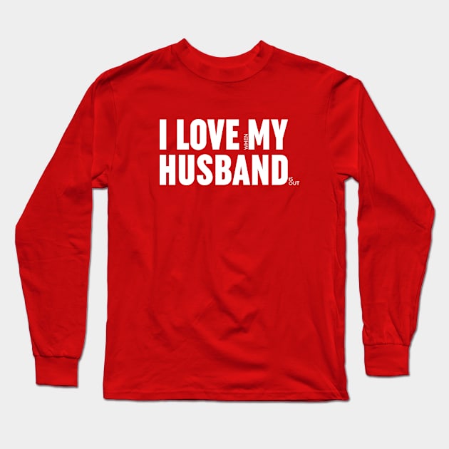 I love when my husband is out. Long Sleeve T-Shirt by I-dsgn